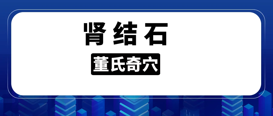 董氏奇穴---“肾结石配穴”